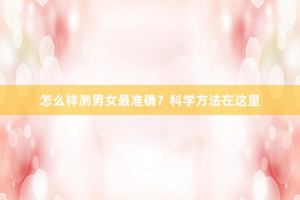怎么样测男女最准确？科学方法在这里